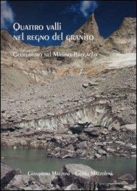 Quattro valli nel regno del granito. Geoturismo nel Masino, Codera, Bregaglia - Gianpiero Mazzoni, Guido Mazzoleni - Libro Progea 2013 | Libraccio.it