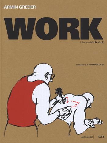 Work. Il lavoro dalla A alla Z. Ediz. limitata - Armin Greder - Libro Else Edizioni 2015 | Libraccio.it