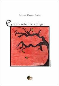 Erano solo tre ciliegi - Serena Castro Stera - Libro Terra d'Ulivi 2014 | Libraccio.it