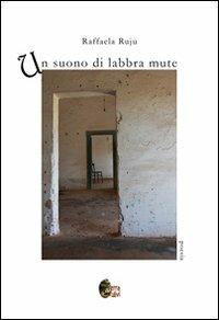 Un suono di labbra mute - Raffaela Ruju - Libro Terra d'Ulivi 2014 | Libraccio.it