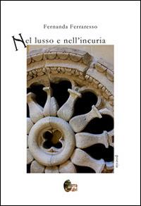 Nel lusso e nell'incuria - Fernanda Ferraresso - Libro Terra d'Ulivi 2014, Parole di cristallo | Libraccio.it