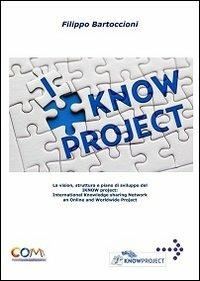 I know project. International knowledge sharing network. Online worldwide - Filippo Bartoccioni - Libro Com Publishing 2013 | Libraccio.it