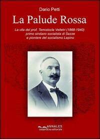La palude rossa. La vita del prof. Temistocle Velletri (1868-1940), primo sindaco socialista di Sezze e pioniere del socialismo Lepino - Dario Petti - Libro Annales 2013 | Libraccio.it