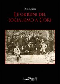 Le origini del socialismo a Cori - Dario Petti - Libro Annales 2014 | Libraccio.it