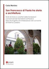 San Francesco di Paola tra storia e architettura - Catia Martino - Libro Incipit Edizioni 2013 | Libraccio.it