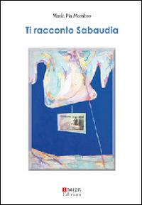 Ti racconto Sabaudia - Maria Pia Mambro - Libro Incipit Edizioni 2014 | Libraccio.it