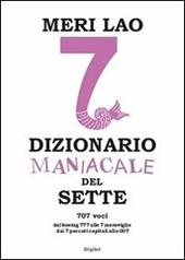 Dizionario maniacale del sette. Dal boeing 777 alle 7 meraviglie, dai 7 peccati capitali allo 007