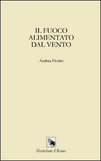 Il fuoco alimentato dal vento - Andrea Fiorini - Libro Mediosfera 2014 | Libraccio.it