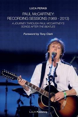 Paul McCartney. Recording sessions (1969-2013). A journey through Paul McCartney's songs after The Beatles - Luca Perasi - Libro L.I.L.Y. Publishing 2013 | Libraccio.it
