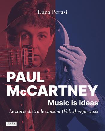 Paul McCartney: music is ideas. Le storie dietro le canzoni. Vol. 2: 1990-2022 - Luca Perasi - Libro L.I.L.Y. Publishing 2023 | Libraccio.it