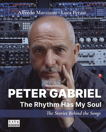 Peter Gabriel. The rhythm has my soul. The stories behind the songs - Alfredo Marziano, Luca Perasi - Libro L.I.L.Y. Publishing 2024 | Libraccio.it