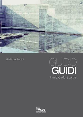 Guido Guidi. Il mio Carlo Scarpa - Giulia Lambertini - Libro Casa Testori 2013 | Libraccio.it