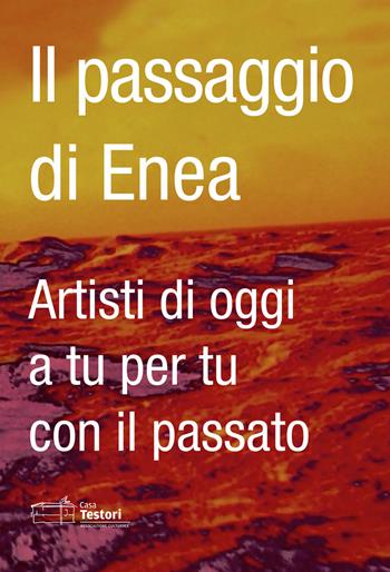 Il passaggio di Enea. Artisti di oggi a tu per tu con il passato. Ediz. italiana e inglese  - Libro Casa Testori 2017 | Libraccio.it