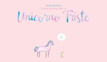 L' inutile secondo libro di Unicorno Triste - Tiziana De Piero - Libro Fame! Comics! 2018 | Libraccio.it