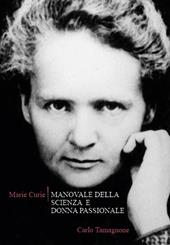 Marie Curie. Manovale della scienza e donna passionale