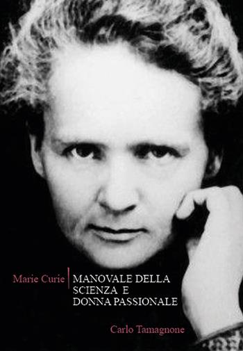 Marie Curie. Manovale della scienza e donna passionale - Carlo Tamagnone - Libro Diderotiana Editrice 2017, Letteratura | Libraccio.it