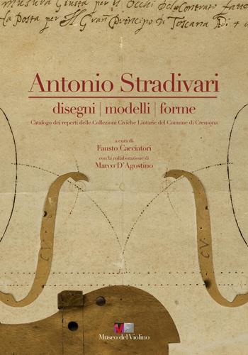 Antonio Stradivari. Disegni, modelli, forme. Catalogo dei reperti delle collezioni civiche liutarie del comune di Cremona. Con DVD. Ediz. italiana e inglese  - Libro MdV-Museo del Violino 2016 | Libraccio.it