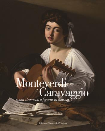 Monteverdi e Caravaggio, sonar stromenti e figurar la musica. Ediz. italiana e inglese  - Libro MdV-Museo del Violino 2017 | Libraccio.it