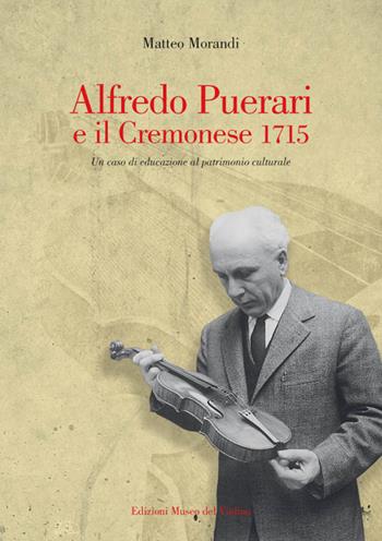Alfredo Puerari e il Cremonese 1715. Un caso di educazione al patrimonio culturale - Matteo Morandi - Libro MdV-Museo del Violino 2017 | Libraccio.it