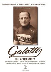 Galetti, un portento. Era piccolo, forte e furbo, tenace come pochi e mai domo: un campione di valore assoluto nel ciclismo dei pionieri
