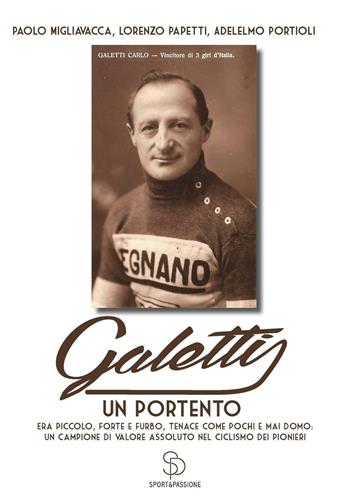 Galetti, un portento. Era piccolo, forte e furbo, tenace come pochi e mai domo: un campione di valore assoluto nel ciclismo dei pionieri - Paolo Migliavacca, Lorenzo Papetti, Adelmo Portioli - Libro Sport&Passione 2016 | Libraccio.it