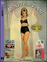 Il mondo delle donne. Copertine sexy anni '50-'60. Ediz. illustrata - Maurizio Maiotti - Libro Maiotti Maurizio 2013 | Libraccio.it