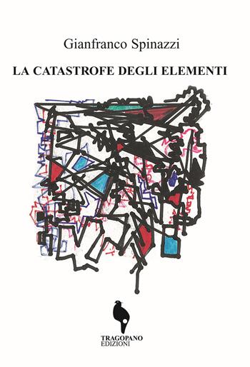 La catastrofe degli elementi - Gianfranco Spinazzi - Libro Tragopano Edizioni 2015 | Libraccio.it