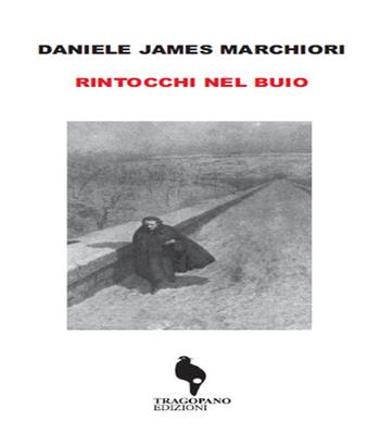 Rintocchi nel buio - Daniele James Marchiori - Libro Tragopano Edizioni 2015 | Libraccio.it