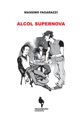 Alcol supernova - Massimo Fagarazzi - Libro Tragopano Edizioni 2015 | Libraccio.it