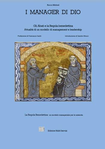 I manager di Dio. Gli abati e la Regola benedettina. Attualità di un modello di management e leadership. La regola benedettina: un modello manageriale per le aziende - Rocco Meloni - Libro R&M Servizi 2016 | Libraccio.it
