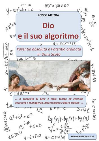 Dio e il suo algoritmo. Potentia absoluta e Potenzia ordinata in Duns Scoto - Rocco Meloni - Libro R&M Servizi 2017 | Libraccio.it