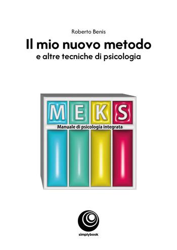 Il mio nuovo metodo. E altre tecniche di psicologia - Roberto Benis - Libro SimplyBook 2024 | Libraccio.it