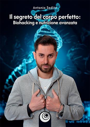 Il segreto del corpo perfetto. Biohacking e nutrizione avanzata - Antonio Sedita - Libro SimplyBook 2025 | Libraccio.it