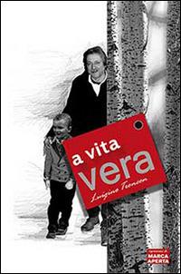 A vita vera - Luigino Troncon - Libro Espressioni di Marca Aperta 2014, Uomini di marca | Libraccio.it