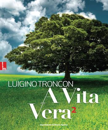 A vita vera. Vol. 2 - Luigino Troncon - Libro Espressioni di Marca Aperta 2017, Uomini di marca | Libraccio.it