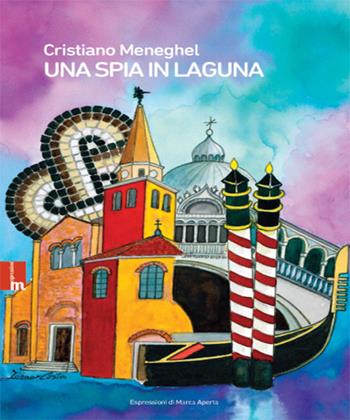 Una spia in laguna - Cristiano Meneghel - Libro Espressioni di Marca Aperta 2018 | Libraccio.it