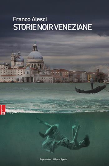 Storie noir veneziane - Franco Alesci - Libro Espressioni di Marca Aperta 2015, Storie noir | Libraccio.it