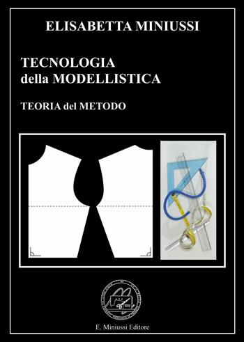Tecnologia della modellistica. Teoria del metodo - Elisabetta Miniussi - Libro E. Miniussi 2016, Tecnologia della modellistica | Libraccio.it