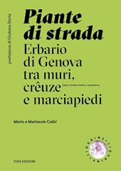 Piante di strada. Erbario di Genova tra muri, crêuze e marciapiedi. Ediz. illustrata