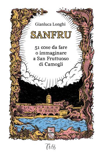 Sanfru. 51 cose da fare o immaginare a San Fruttuoso di Camogli - Gianluca Longhi - Libro Tuss 2020 | Libraccio.it