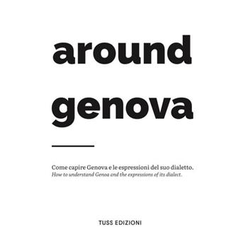 Around Genova. Come capire Genova e le espressioni del suo dialetto-How to understand Genoa and the expressions of its dialect.. Ediz. bilingue  - Libro Tuss 2021 | Libraccio.it