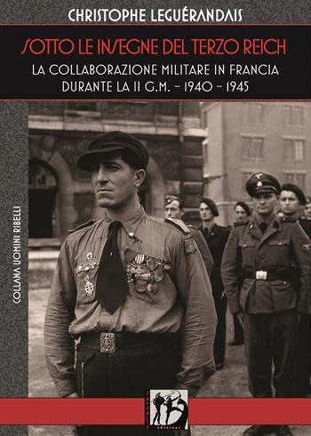 Sotto le insegne del Terzo Reich. La collaborazione militare in Francia durante la II g.m. 1940-1945 - Christophe Leguérandais - Libro L'Assalto Edizioni 2018, Uomini ribelli | Libraccio.it