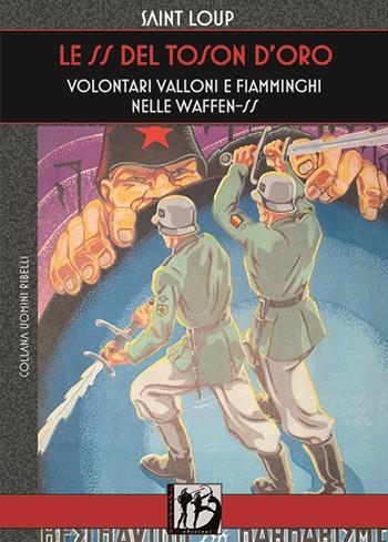 Le SS del Toson d'Oro. Volontari valloni e fiamminghi nelle Waffen-SS - Saint-Loup - Libro L'Assalto Edizioni 2019, Uomini ribelli | Libraccio.it