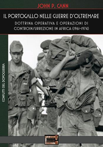 Il Portogallo nelle Guerre d'Oltremare. Dottrina operativa e operazioni di controinsurrezione in Africa (1961-1974) - John P. Cann - Libro Edizioni Il Maglio 2019, Conflitti del Dopoguerra | Libraccio.it