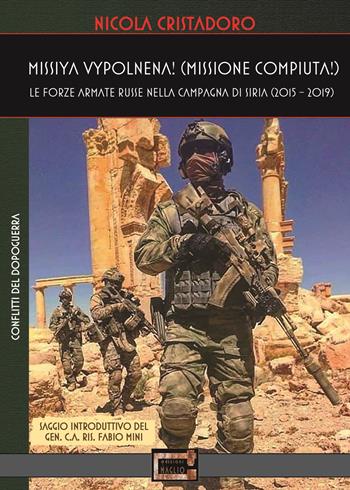 Missiya vypolnena! Missione compiuta! Le forze armate russe nella campagna di Siria (2015-2019) - Nicola Cristadoro - Libro Edizioni Il Maglio 2020, Conflitti del Dopoguerra | Libraccio.it