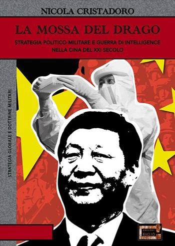 La mossa del drago. Strategia politico-militare e guerra di intelligence nella Cina del XXI secolo - Nicola Cristadoro - Libro Edizioni Il Maglio 2021, Strategia globale e dottrine militari | Libraccio.it