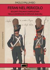 Fermi nel pericolo. Soldati italiani e napoletani nella campagna di Spagna 1808-1813