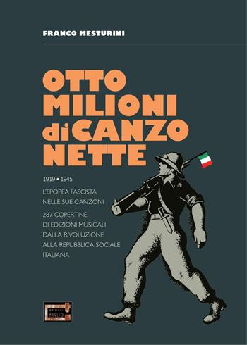 Otto milioni di canzonette. 1919-1945. L'epopea fascista nelle sue canzoni. 287 copertine di edizioni musicali dalla rivoluzione alla Repubblica sociale italiana. Ediz. illustrata - Franco Mesturini - Libro Edizioni Il Maglio 2021 | Libraccio.it