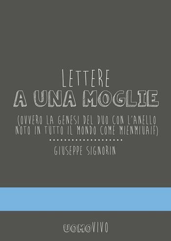 Lettere a una moglie. Ovvero la genesi del duo con l'anello noto in tutto il mondo come Mienmiuaif - Giuseppe Signorin - Libro Berica Editrice 2016, Uomovivo | Libraccio.it