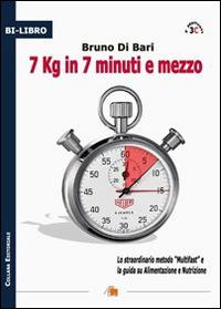 7 kg in 7 minuti e mezzo. Lo straordinario metodo «multifast» e la guida su alimentazione e nutrizione - Bruno Di Bari - Libro DB3 Italia 2014, Bi-libro | Libraccio.it